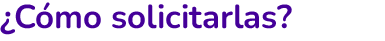 ¿Cómo solicitarlas?