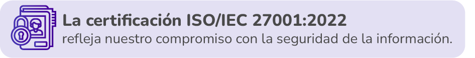 La certificación ISO/IEC 27001:2022 refleja nuestro compromiso con la seguridad de la información