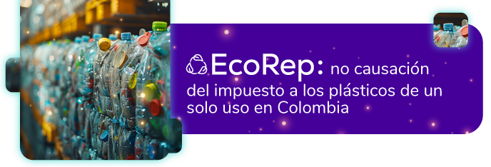 EcoRep: no causación del impuesto a los plásticos de un solo uso en Colombia