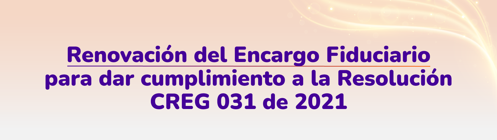 Renovación del Encargo Fiduciario para dar cumplimiento a la Resolución CREG 031 de 2021