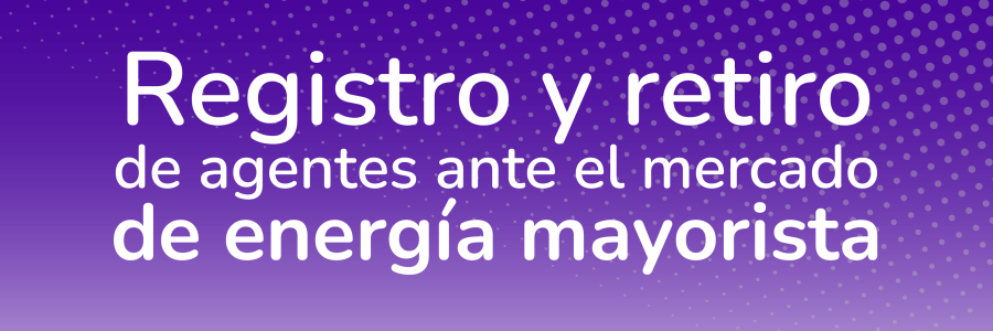 Registro y retiro  de agentes ante el Mercado de Energía Mayorista