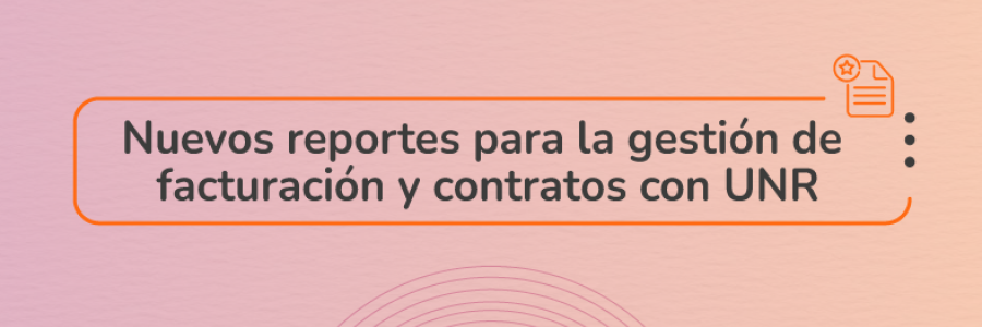 Nuevos reportes para la gestión de facturación y contratos con UNR