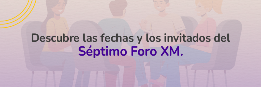 Conoce sobre la séptima edición del Foro XM