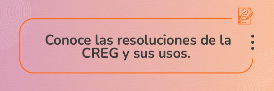 Conoce las regulaciones de la creg