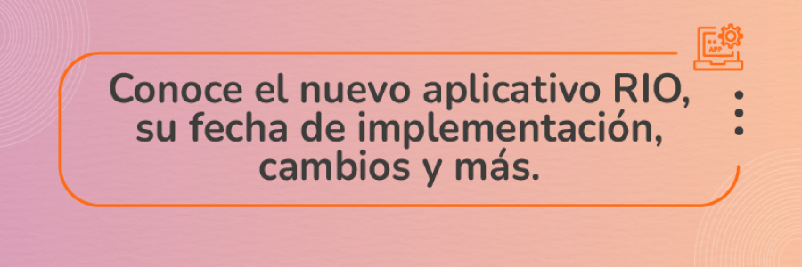 Conoce el nuevo aplicativo RIO