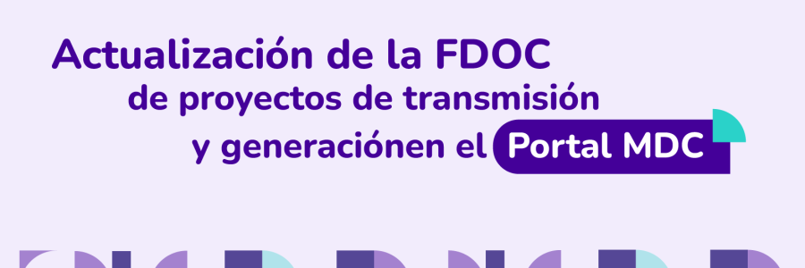 Actualización de la FDOC de proyectos de transmisión y generación en el Portal MDC