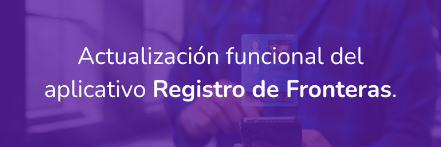Actualización funcional del aplicativo Registro de fronteras