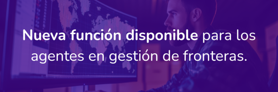 Nueva función disponible para los agentes en gestión de fronteras