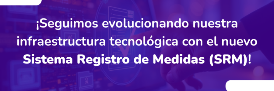 ¡Seguimos evolucionando nuestra infraestructura tecnológica con el nuevo Sistema Registro de Medidas (SRM)!