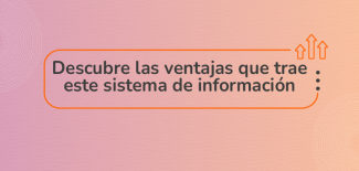 Descubre las ventajas que trae este sistema de información. 