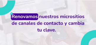 Renovamos nuestros micrositios de canales de contacto y cambia tu clave