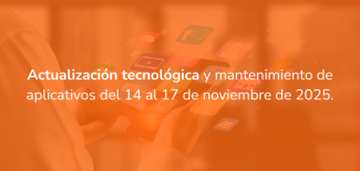 Actualización tecnológica y mantenimiento de aplicativos del 14 al 17 de noviembre de 2025.