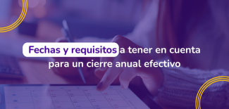 Fechas y requisitos a tener en cuenta para un cierre anual efectivo