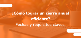 Fechas y requisitos a tener en cuenta para un cierre anual efectivo