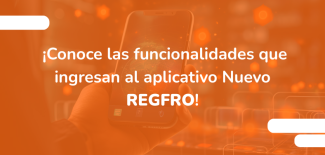 ¡Conoce las funcionalidades que ingresan al aplicativo Nuevo REGFRO!
